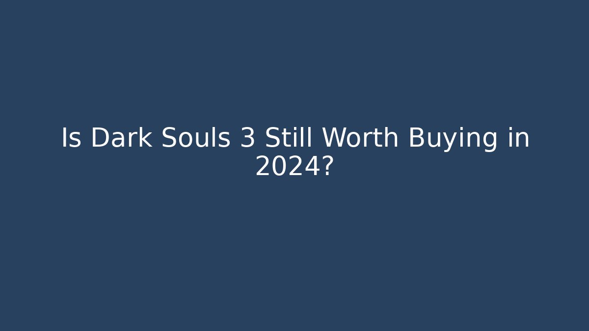 Is Dark Souls 3 Still Worth Buying in 2024?