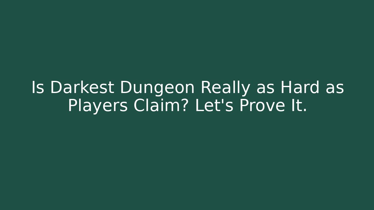 Is Darkest Dungeon Really as Hard as Players Claim? Let's Prove It.