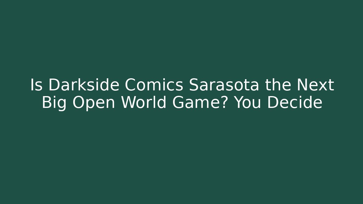 Is Darkside Comics Sarasota the Next Big Open World Game? You Decide