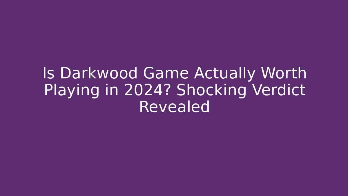 Is Darkwood Game Actually Worth Playing in 2024? Shocking Verdict Revealed