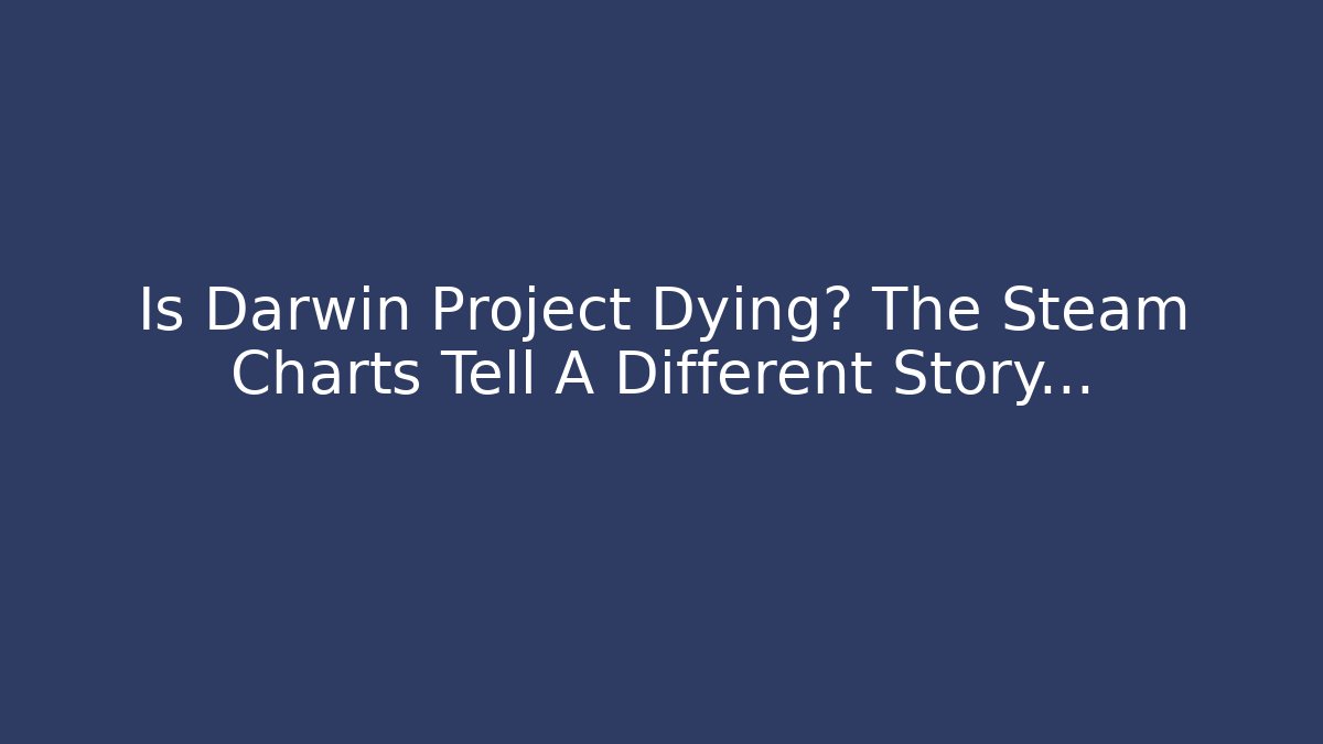 Is Darwin Project Dying? The Steam Charts Tell A Different Story…
