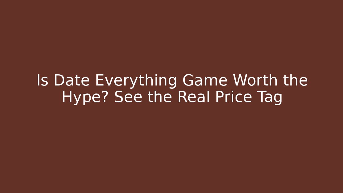 Is Date Everything Game Worth the Hype? See the Real Price Tag