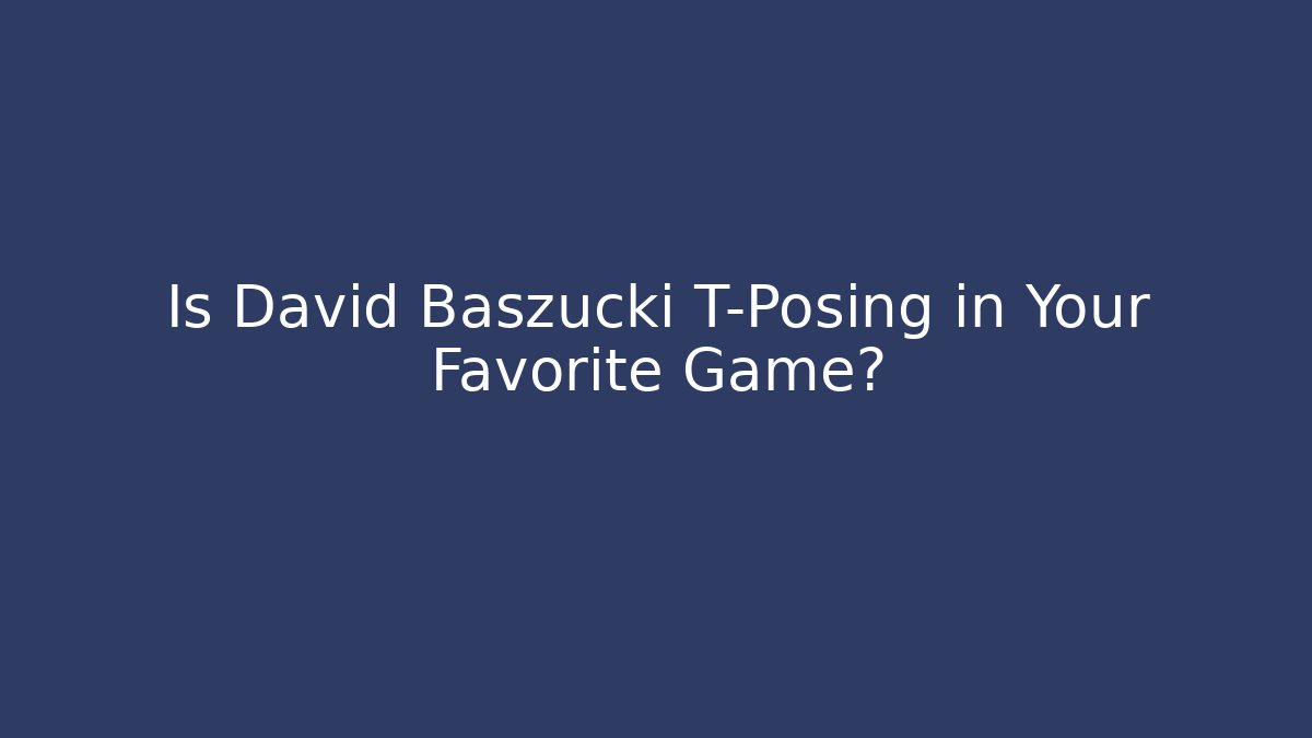 Is David Baszucki T-Posing in Your Favorite Game?