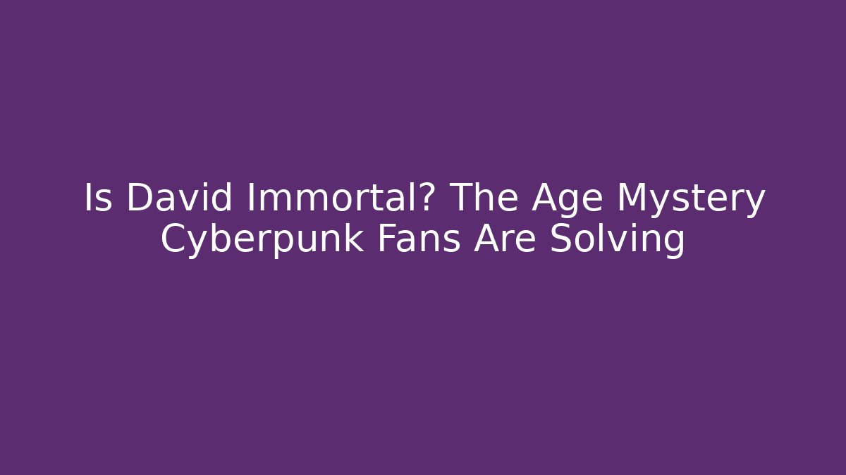 Is David Immortal? The Age Mystery Cyberpunk Fans Are Solving