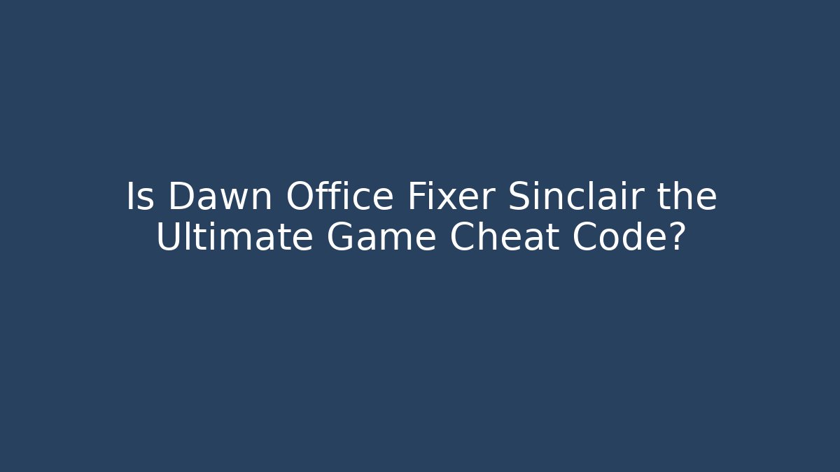 Is Dawn Office Fixer Sinclair the Ultimate Game Cheat Code?