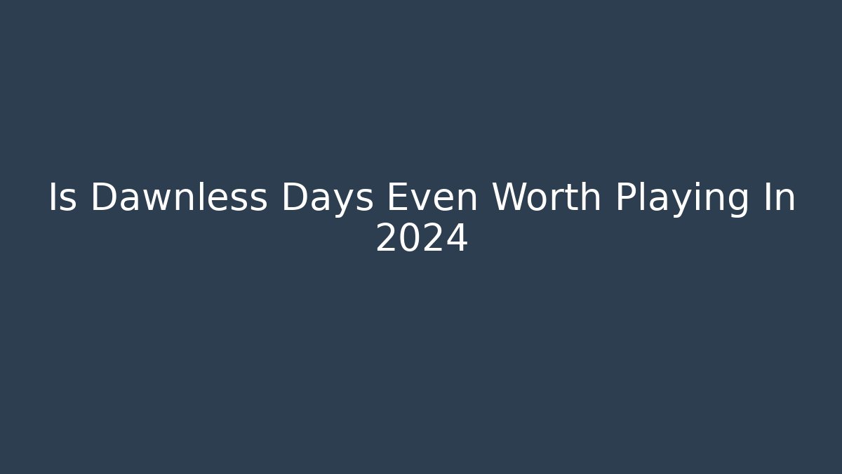 Is Dawnless Days Even Worth Playing In 2024