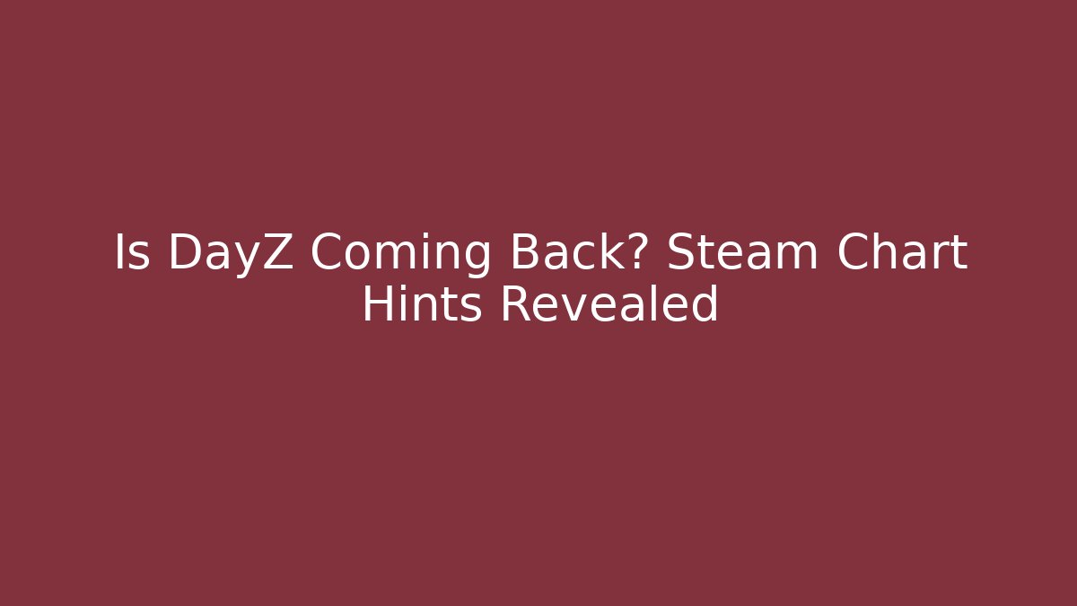 Is DayZ Coming Back? Steam Chart Hints Revealed