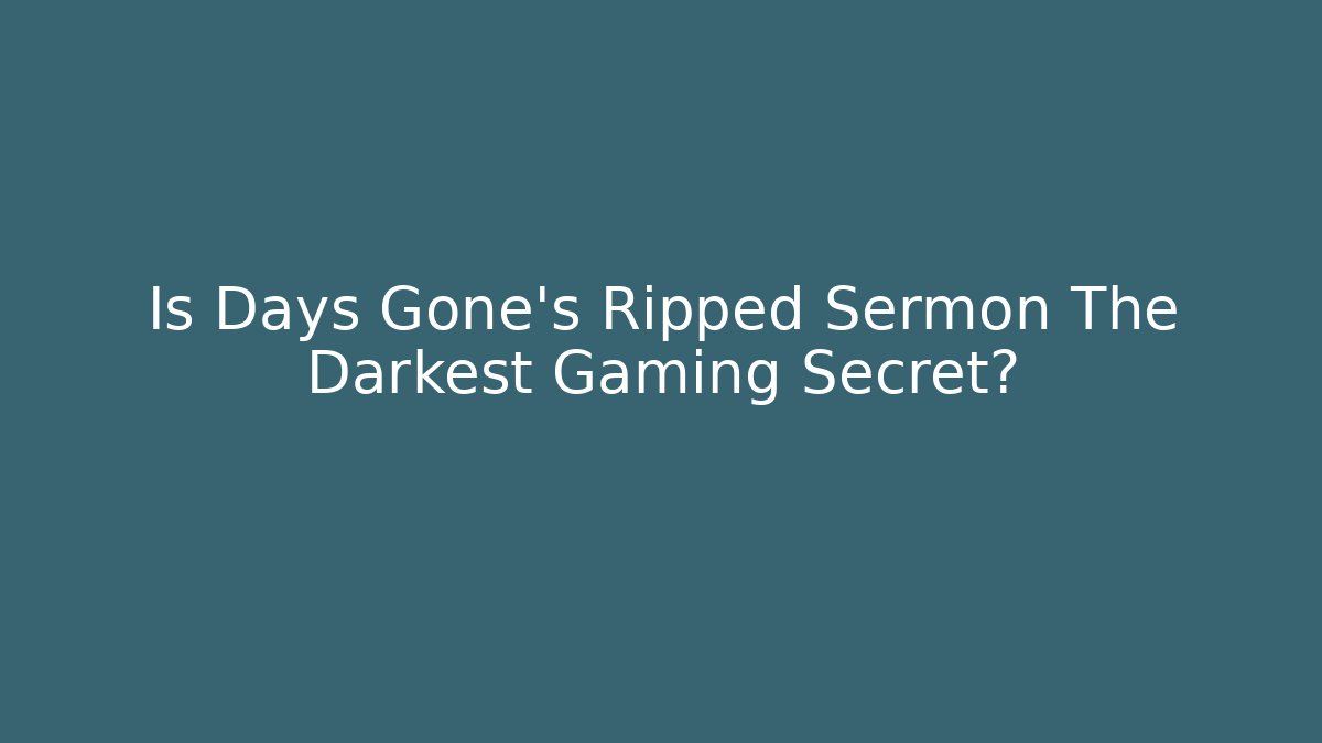 Is Days Gone's Ripped Sermon The Darkest Gaming Secret?