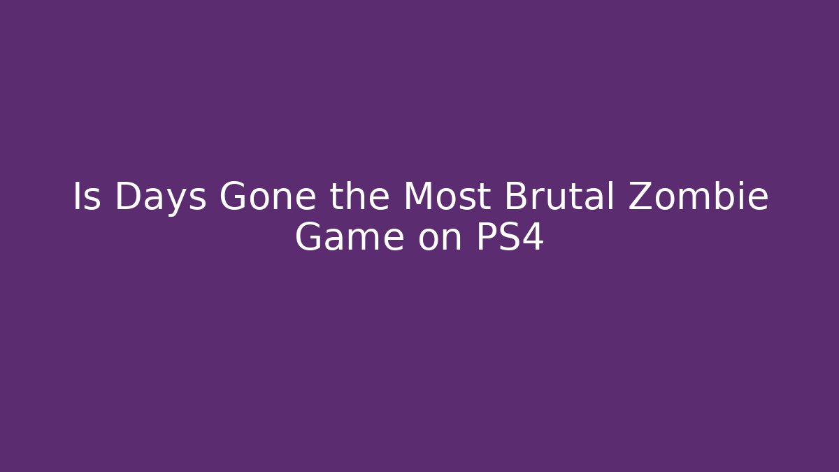 Is Days Gone the Most Brutal Zombie Game on PS4