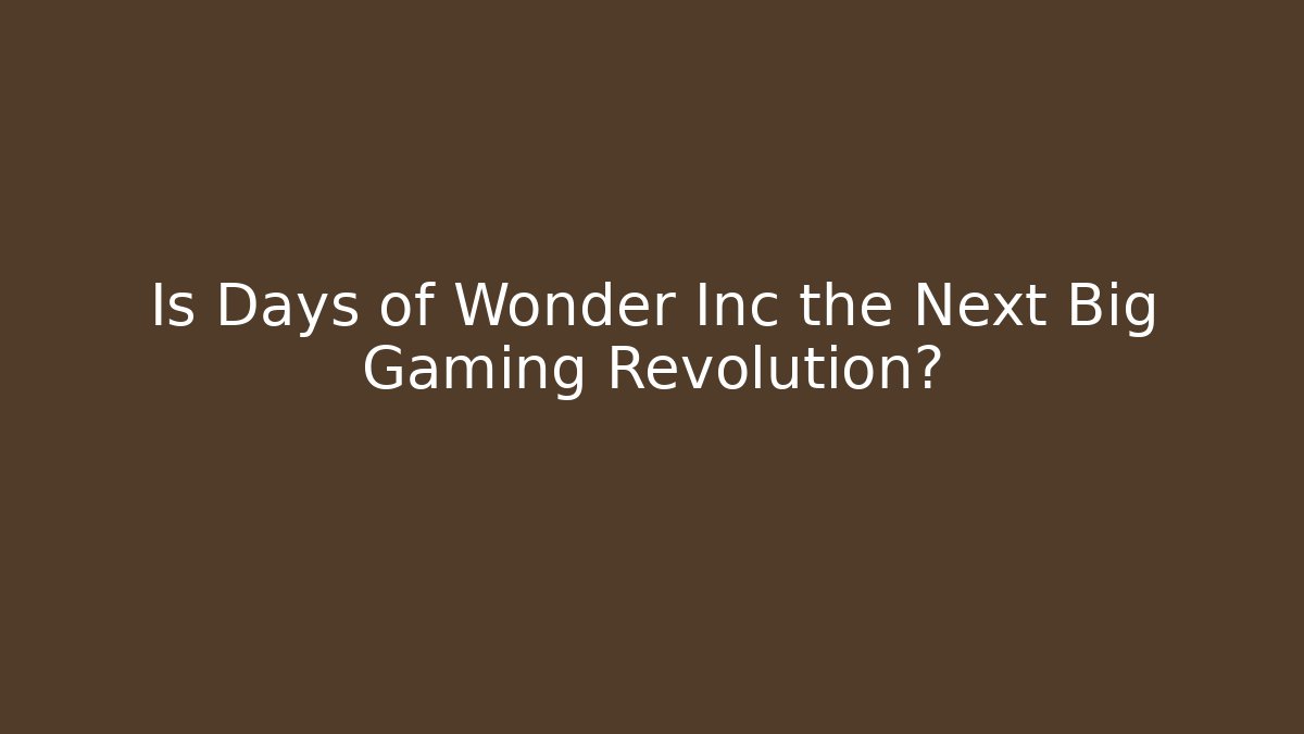 Is Days of Wonder Inc the Next Big Gaming Revolution?