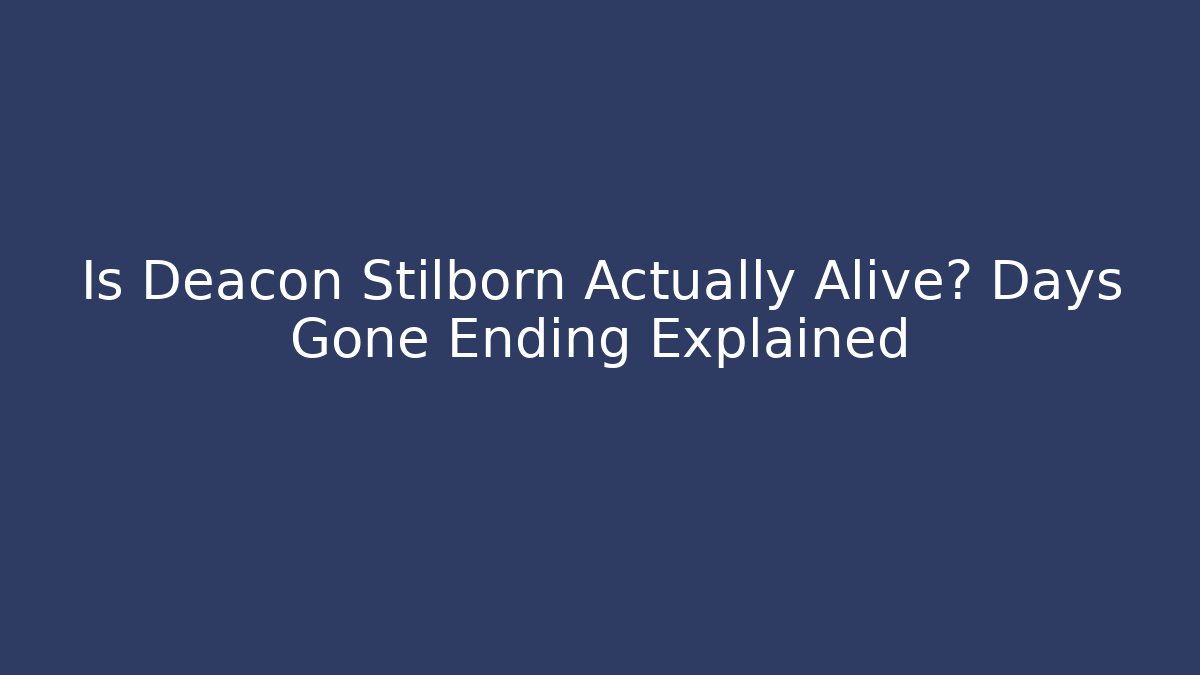 Is Deacon Stilborn Actually Alive? Days Gone Ending Explained
