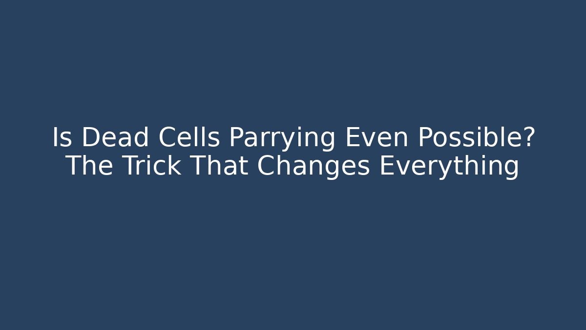 Is Dead Cells Parrying Even Possible? The Trick That Changes Everything