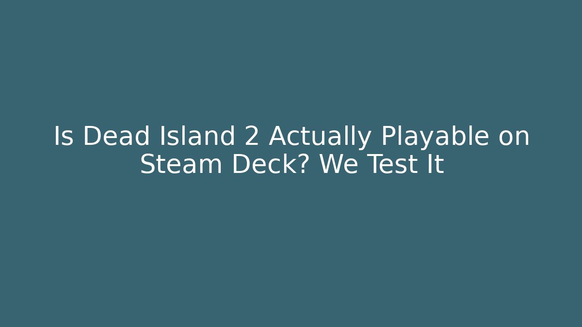 Is Dead Island 2 Actually Playable on Steam Deck? We Test It