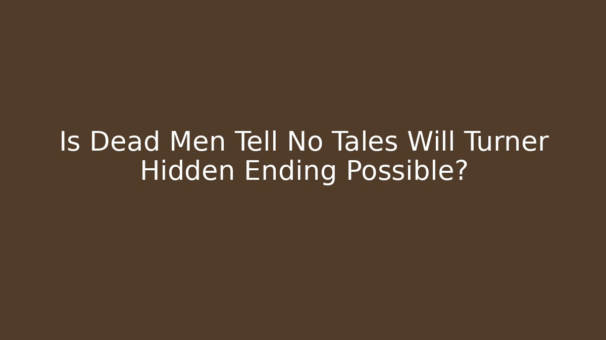 Is Dead Men Tell No Tales Will Turner Hidden Ending Possible?