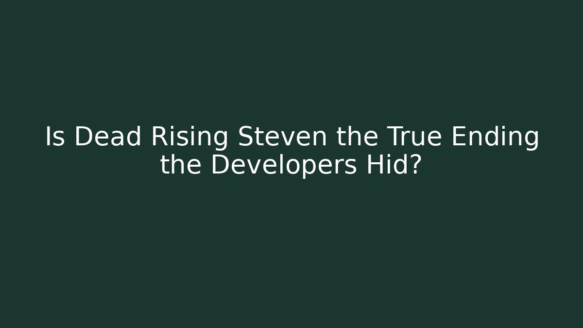 Is Dead Rising Steven the True Ending the Developers Hid? - Critter Realm