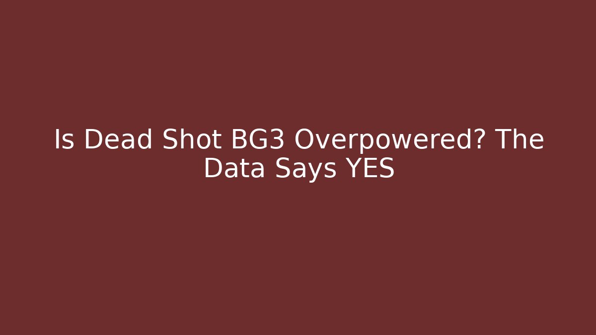 Is Dead Shot BG3 Overpowered? The Data Says YES - Critter Realm
