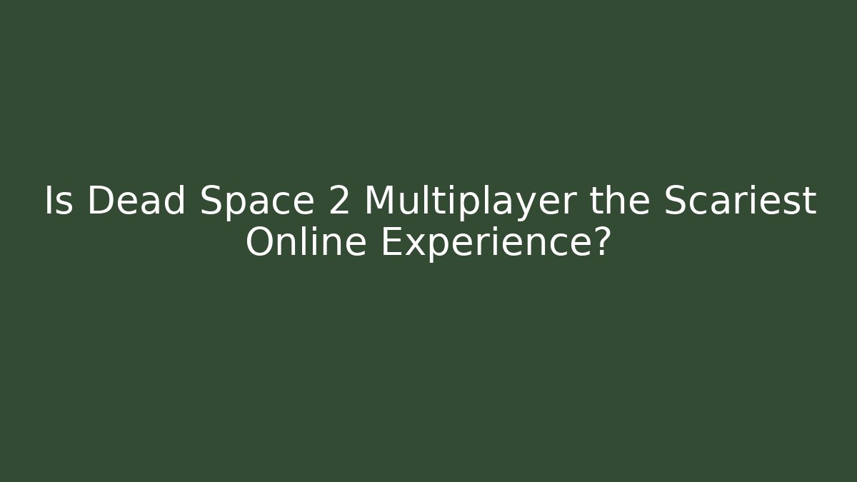 Is Dead Space 2 Multiplayer the Scariest Online Experience?