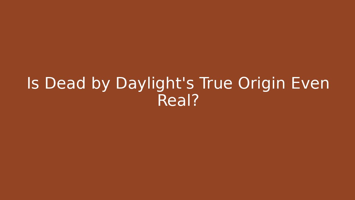 Is Dead by Daylight's True Origin Even Real?