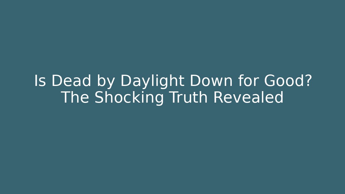Is Dead by Daylight Down for Good? The Shocking Truth Revealed
