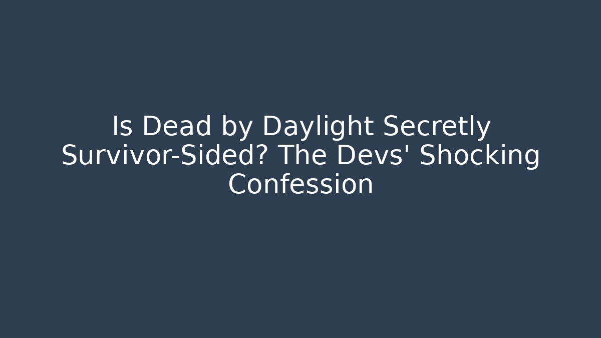 Is Dead by Daylight Secretly Survivor-Sided? The Devs' Shocking Confession