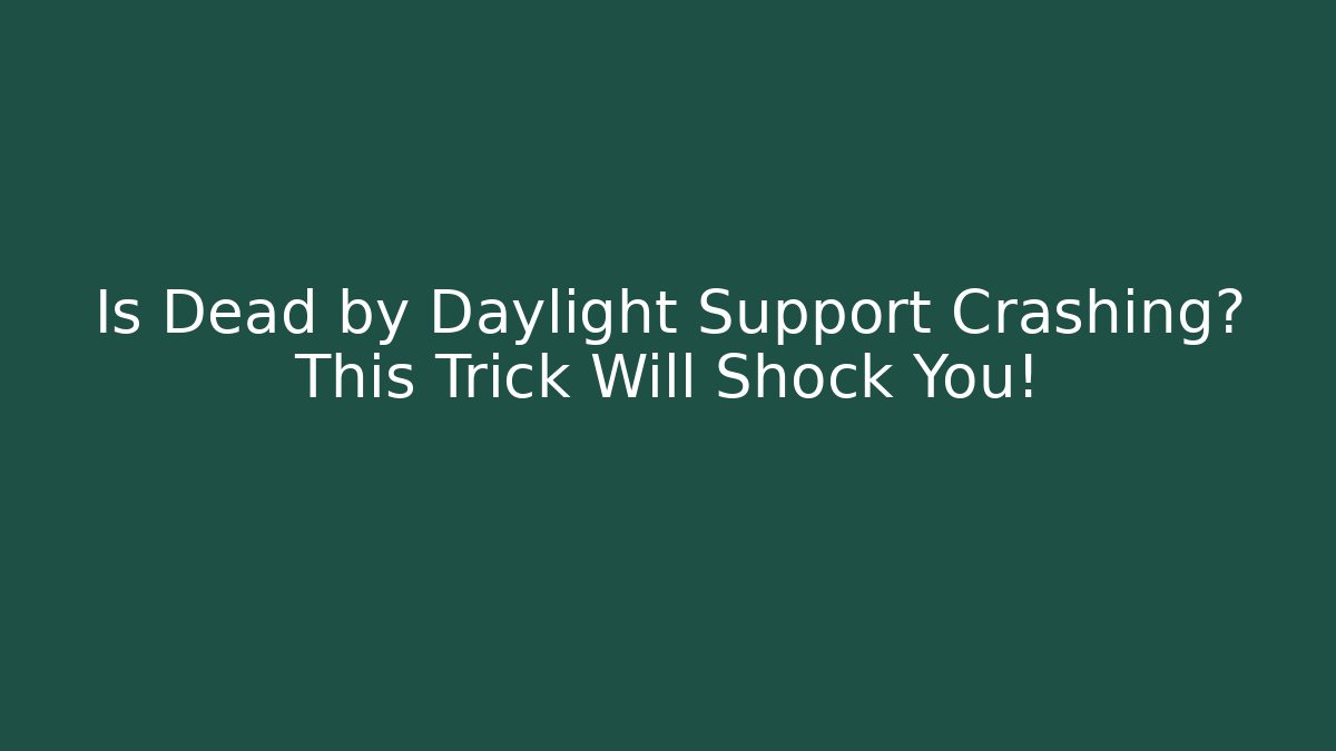 Is Dead by Daylight Support Crashing? This Trick Will Shock You!