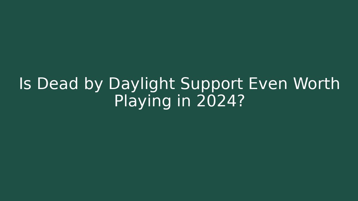 Is Dead by Daylight Support Even Worth Playing in 2024?