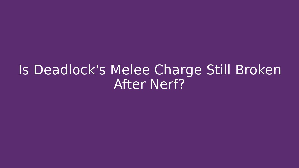 Is Deadlock's Melee Charge Still Broken After Nerf? - Critter Realm