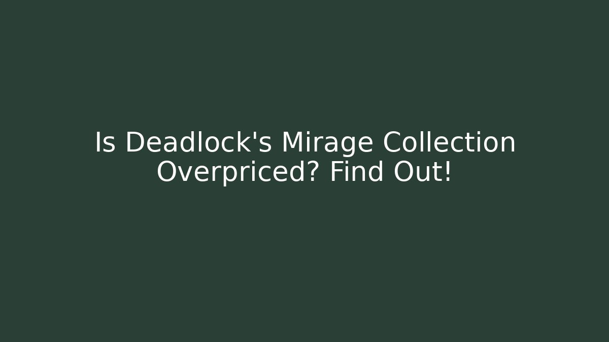 Is Deadlock's Mirage Collection Overpriced? Find Out! - Critter Realm