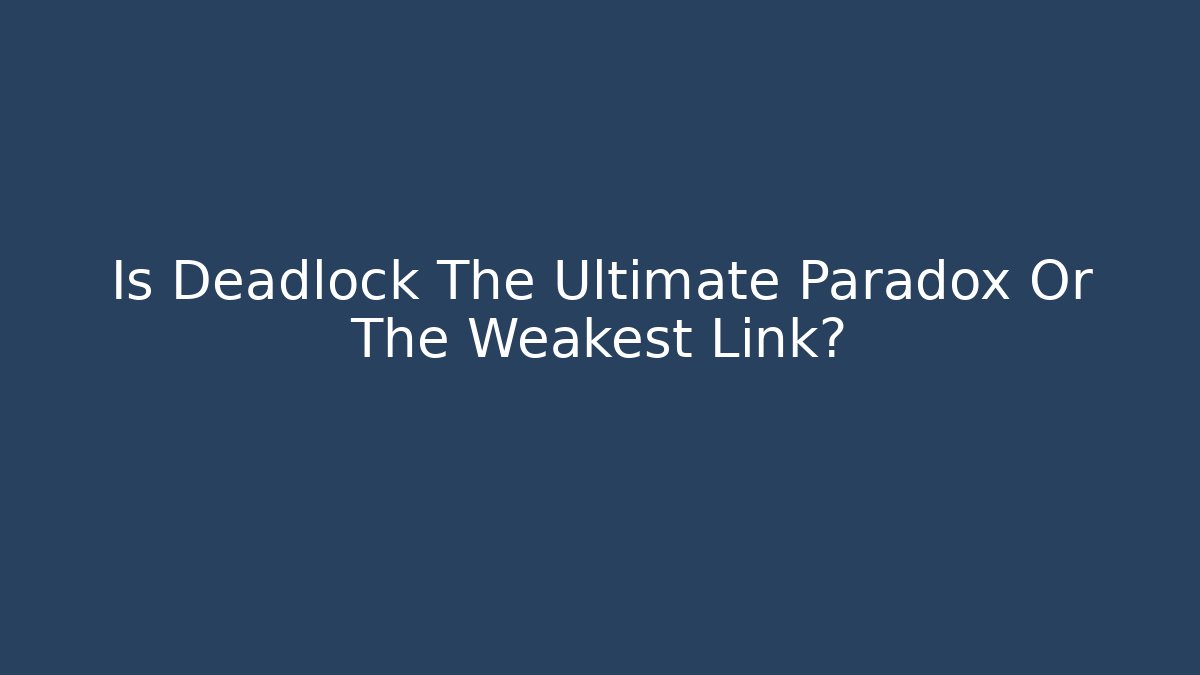Is Deadlock The Ultimate Paradox Or The Weakest Link? - Critter Realm