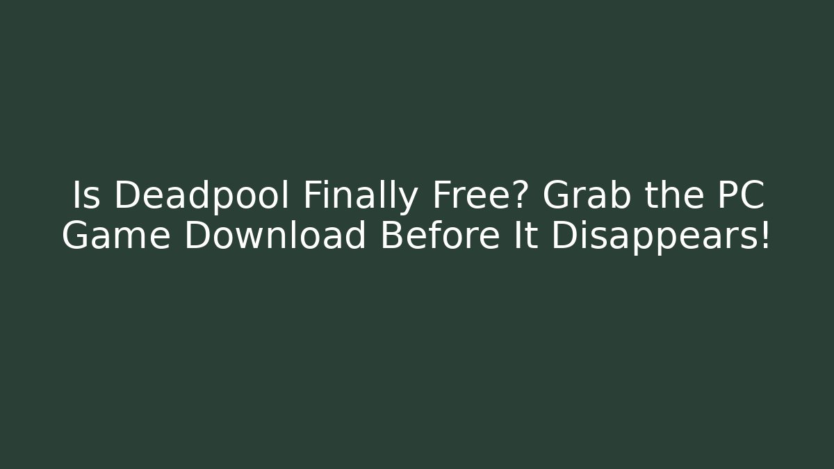 Is Deadpool Finally Free? Grab the PC Game Download Before It Disappears!