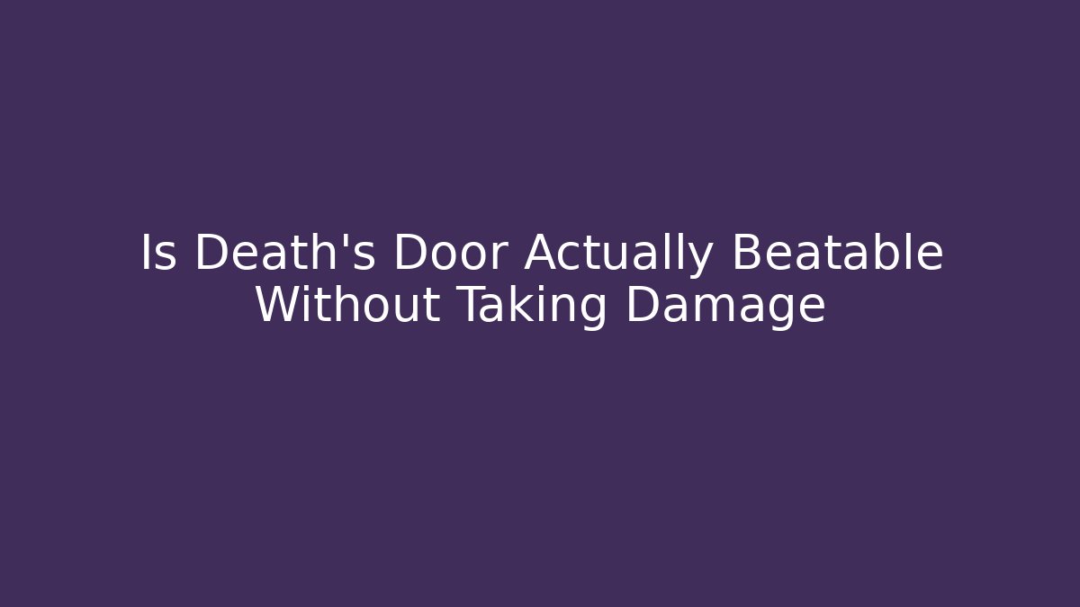 Is Death's Door Actually Beatable Without Taking Damage - Critter Realm
