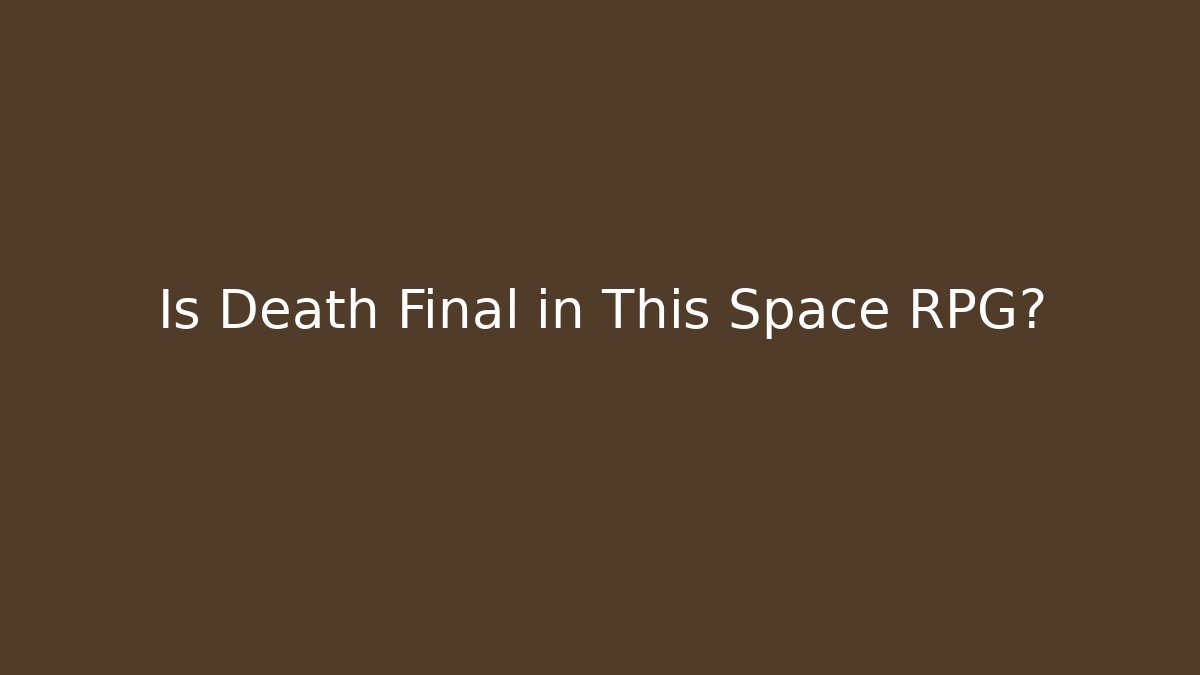 Is Death Final in This Space RPG?