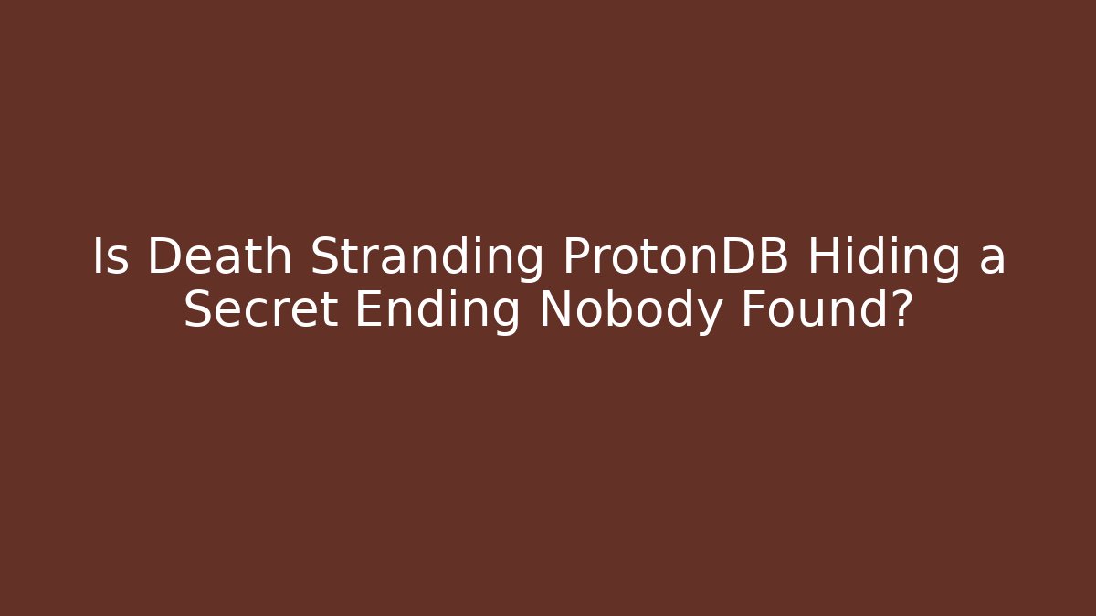 Is Death Stranding ProtonDB Hiding a Secret Ending Nobody Found? - Critter Realm
