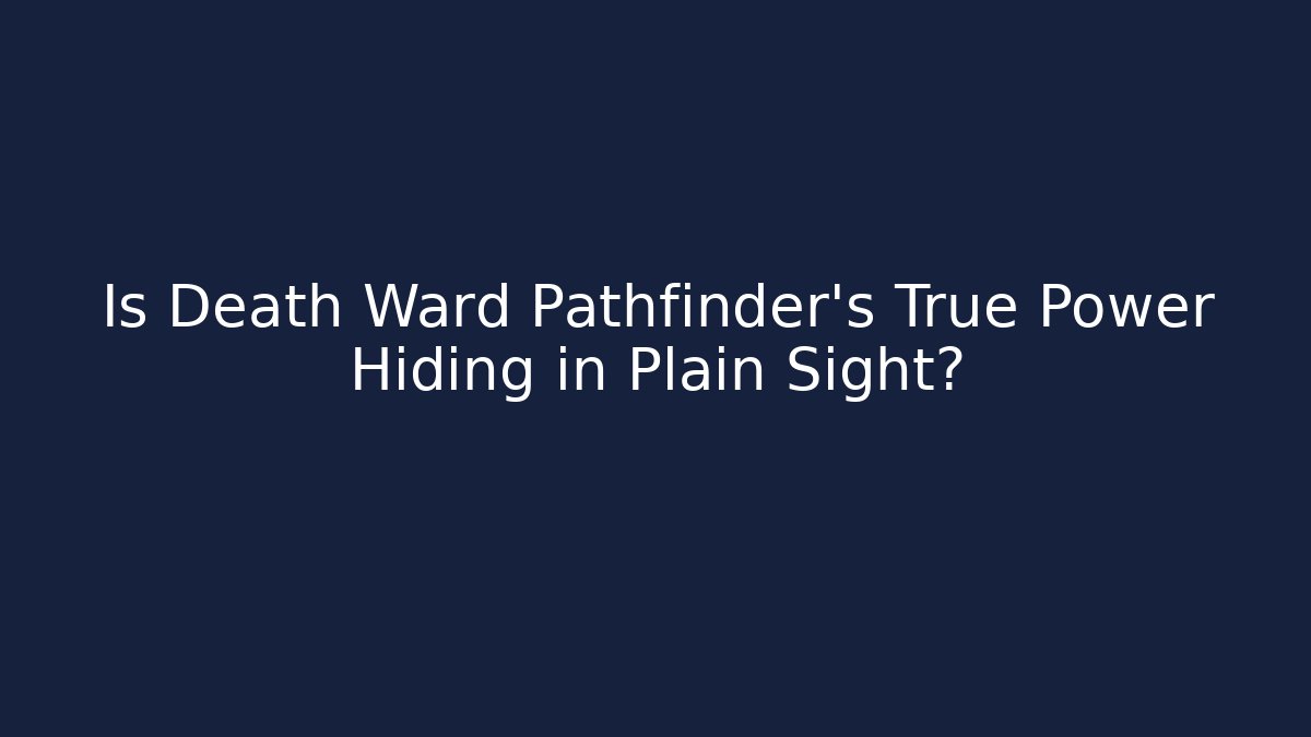 Is Death Ward Pathfinder's True Power Hiding in Plain Sight?
