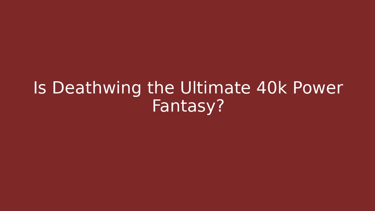 Is Deathwing the Ultimate 40k Power Fantasy?