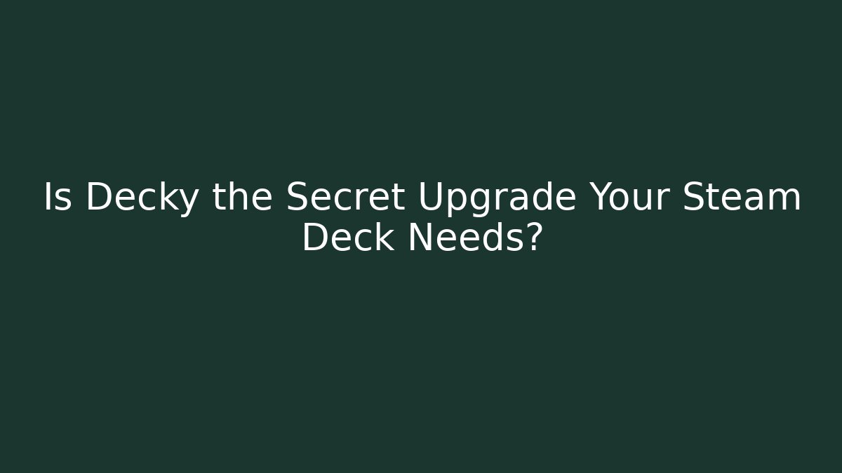 Is Decky the Secret Upgrade Your Steam Deck Needs?