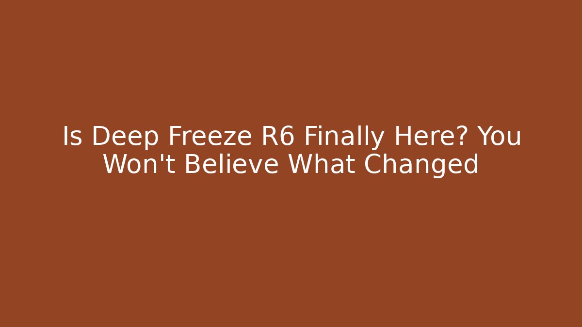 Is Deep Freeze R6 Finally Here? You Won't Believe What Changed