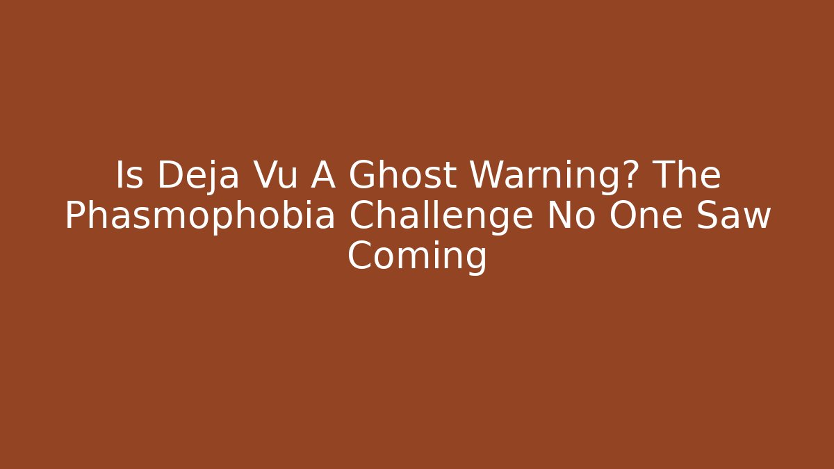 Is Deja Vu A Ghost Warning? The Phasmophobia Challenge No One Saw Coming