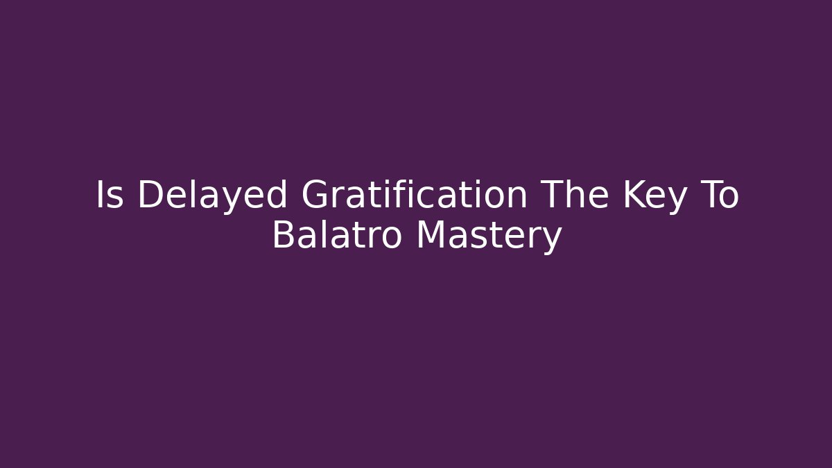 Is Delayed Gratification The Key To Balatro Mastery
