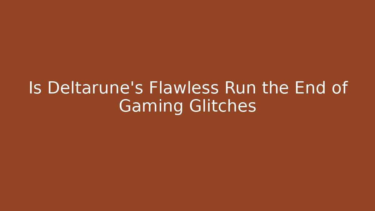 Is Deltarune's Flawless Run the End of Gaming Glitches