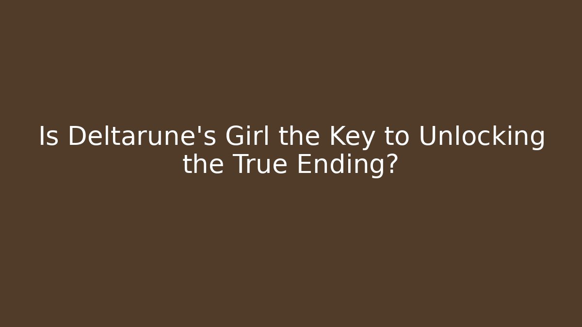 Is Deltarune's Girl the Key to Unlocking the True Ending?