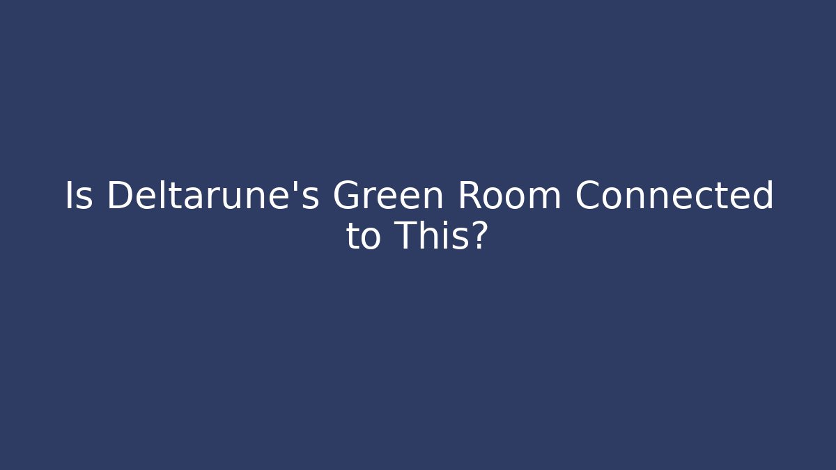 Is Deltarune's Green Room Connected to This?