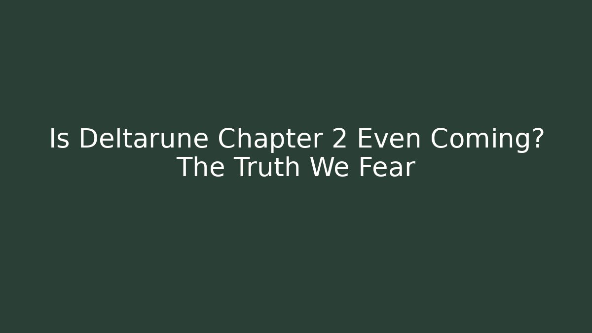 Is Deltarune Chapter 2 Even Coming? The Truth We Fear
