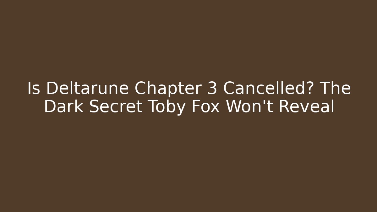 Is Deltarune Chapter 3 Cancelled? The Dark Secret Toby Fox Won't Reveal - Critter Realm