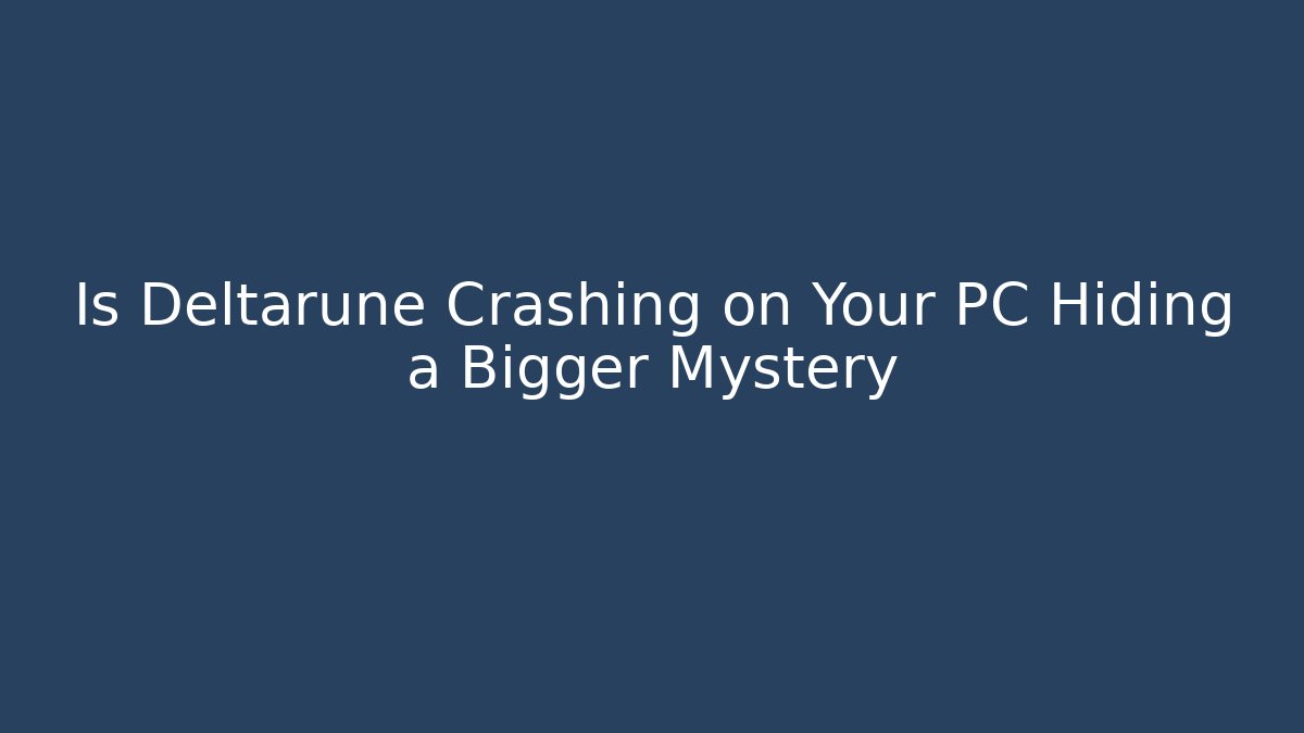 Is Deltarune Crashing on Your PC Hiding a Bigger Mystery