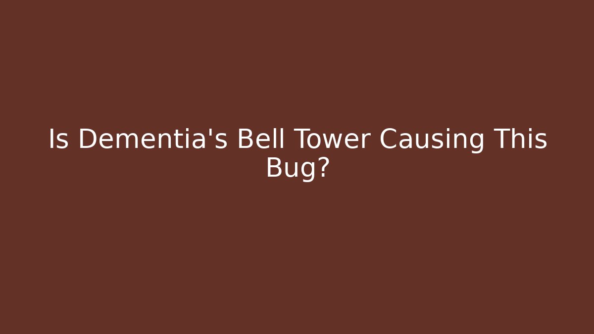 Is Dementia's Bell Tower Causing This Bug?