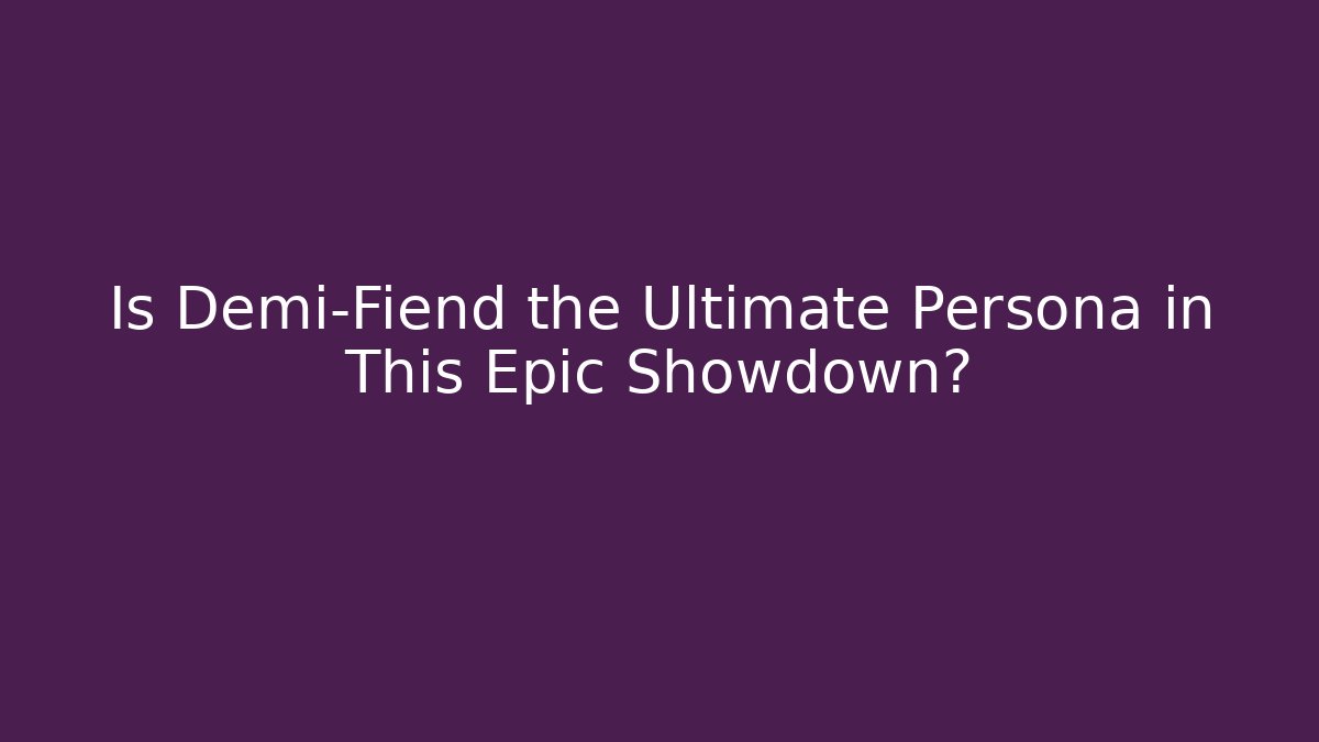 Is Demi-Fiend the Ultimate Persona in This Epic Showdown?
