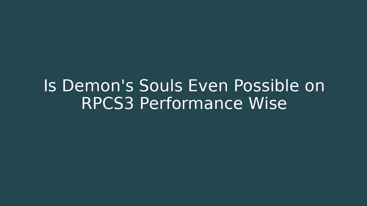 Is Demon's Souls Even Possible on RPCS3 Performance Wise - Critter Realm
