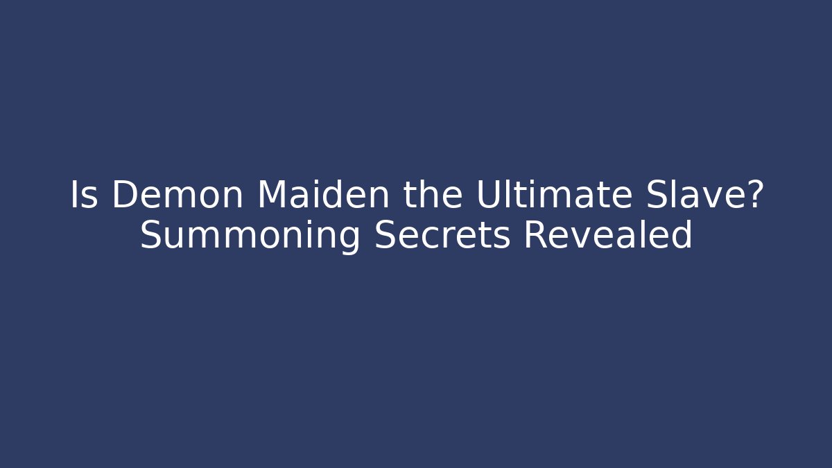 Is Demon Maiden the Ultimate Slave? Summoning Secrets Revealed - Critter Realm