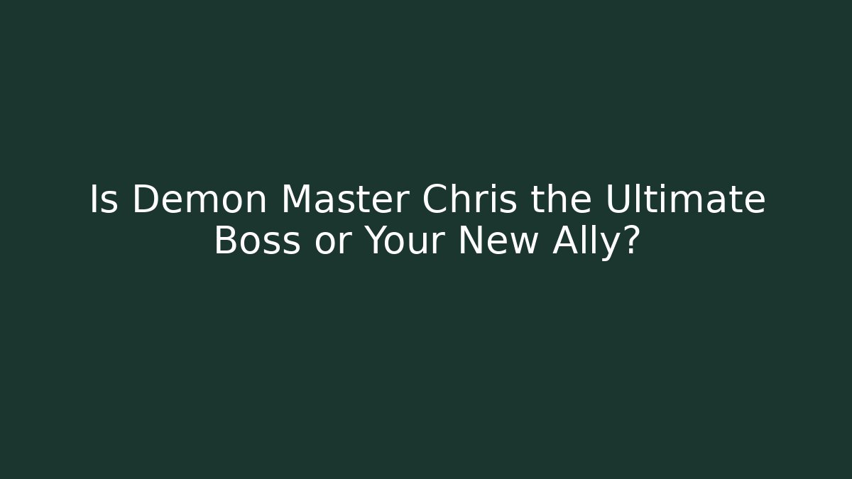 Is Demon Master Chris the Ultimate Boss or Your New Ally?